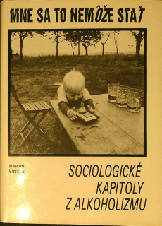 Mne sa to nemôže stať - sociologické kapitoly z alkoholizmu